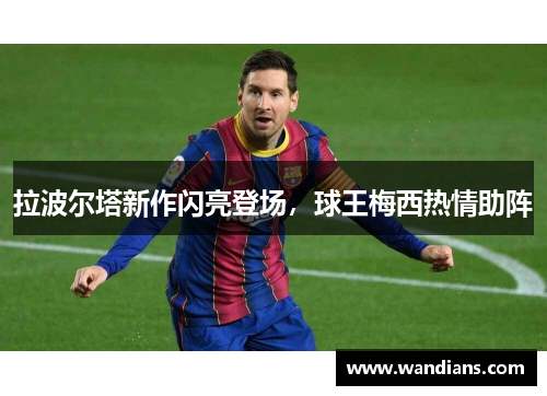 拉波尔塔新作闪亮登场，球王梅西热情助阵